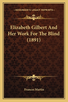 Elizabeth Gilbert And Her Work For The Blind (1891) - Martin, Frances