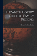 Elizabeth Goltry Griffith Family Record.