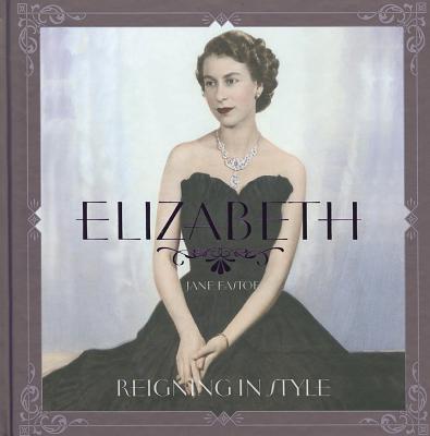 Elizabeth: Reigning in Style - Eastoe, Jane