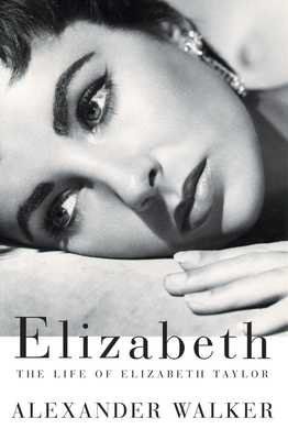 Elizabeth: The Life of Elizabeth Taylor - Walker, Alexander