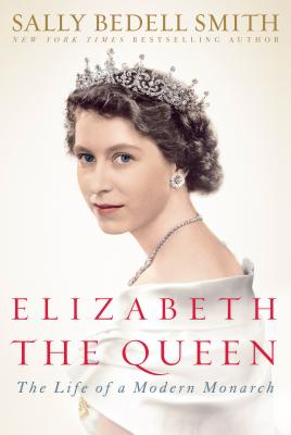 Elizabeth the Queen: Inside the Life of a Modern Monarch - Smith, Sally Bedell