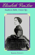 Elizabeth Van Lew: Southern Belle, Union Spy - Zeinert, Karen