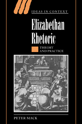 Elizabethan Rhetoric: Theory and Practice - Mack, Peter