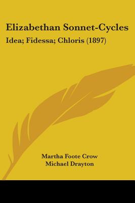 Elizabethan Sonnet-Cycles: Idea; Fidessa; Chloris (1897) - Crow, Martha Foote (Editor), and Drayton, Michael, and Griffin, Bartholomew