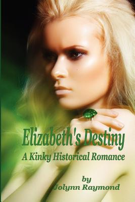 Elizabeth's Destiny: A Kinky Historical Romance - Scott, Rachel (Editor), and Raymond, Jolynn