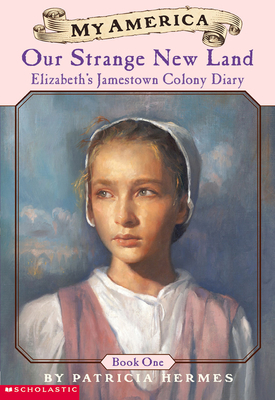 Elizabeth's Jamestown Colony Diaries: Book One: Our Strange New Land - Hermes, Patricia