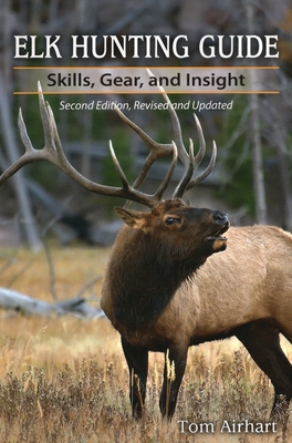 Elk Hunting Guide: Skills, Gear, and Insight - Airhart, Tom