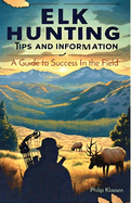 Elk Hunting Tips and Information: A Guide to Success In the Field