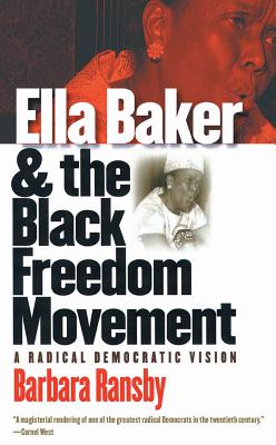 Ella Baker and the Black Freedom Movement: A Radical Democratic Vision - Ransby, Barbara