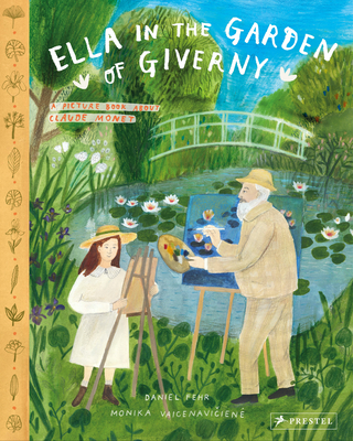 Ella in the Garden of Giverny: A Picture Book about Claude Monet - Fehr, Daniel