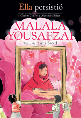 Ella Persisti? Malala Yousafzai / She Persisted: Malala Yousafzai - Saeed, Aisha, and Clinton, Chelsea (Prologue by), and Boiger, Alexandra (Illustrator)