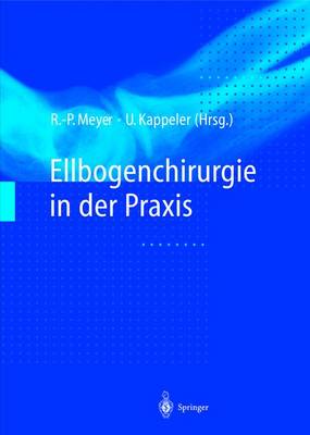 Ellbogenchirurgie in Der Praxis - Meyer, Rainer-Peter (Editor), and Kappeler, Urs (Editor)