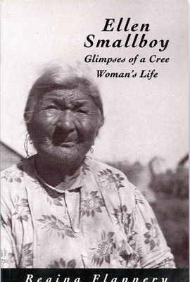 Ellen Smallboy: Glimpses of a Cree Woman's Life Volume 4 - Flannery, Regina
