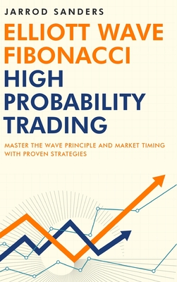 Elliott Wave - Fibonacci High Probability Trading: Master The Wave Principle and Market Timing With Proven Strategies - Sanders, Jarrod