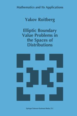 Elliptic Boundary Value Problems in the Spaces of Distributions - Roitberg, Y