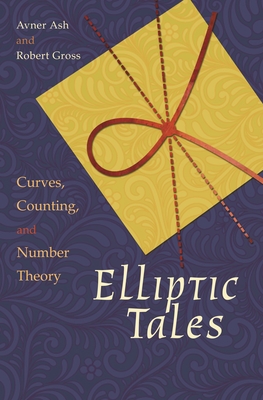 Elliptic Tales: Curves, Counting, and Number Theory - Ash, Avner, and Gross, Robert