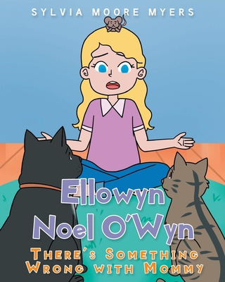 Ellowyn Noel O'Wyn: There's Something Wrong with Mommy - Moore Myers, Sylvia