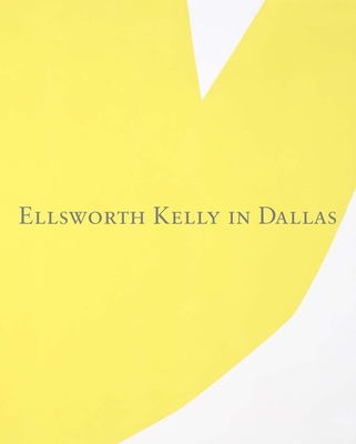 Ellsworth Kelly in Dallas - Wylie, Charles, Mr. (Editor), and Bois, Yve-Alain (Contributions by), and Storr, Robert (Contributions by)