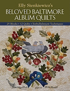 Elly Sienkiewiczs Beloved Baltimore Album Quilts: 25 Blocks * 12 Quilts * Embellishment Techniques