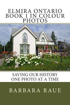 Elmira Ontario Book 1 in Colour Photos: Saving Our History One Photo at a Time - Raue, Barbara