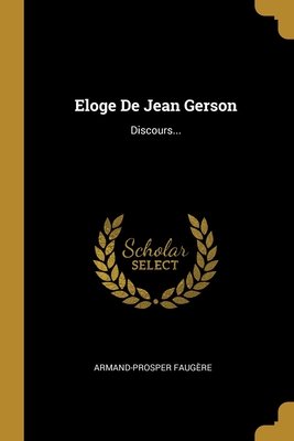 Eloge de Jean Gerson: Discours... - Faugere, Armand-Prosper