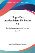 Eloges Des Academiciens de Berlin V1: Et de Divers Autres Savans (1757)