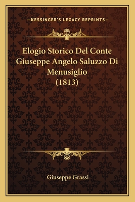 Elogio Storico Del Conte Giuseppe Angelo Saluzzo Di Menusiglio (1813) - Grassi, Giuseppe