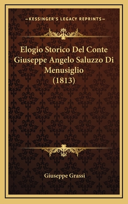 Elogio Storico del Conte Giuseppe Angelo Saluzzo Di Menusiglio (1813) - Grassi, Giuseppe