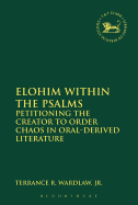 Elohim Within the Psalms: Petitioning the Creator to Order Chaos in Oral-Derived Literature