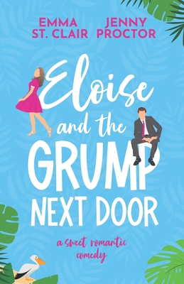 Eloise and the Grump Next Door: A Sweet Romantic Comedy - St Clair, Emma, and Proctor, Jenny