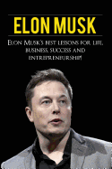 Elon Musk: Elon Musk's Best Lessons for Life, Business, Success and Entrepreneurship