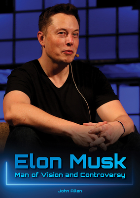 Elon Musk: Man of Vision and Controversy - Allen, John