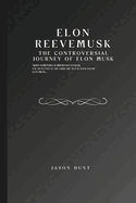 Elon Reeve Musk: The Controversial Journey of Elon Musk