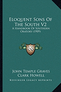 Eloquent Sons Of The South V2: A Handbook Of Southern Oratory (1909)