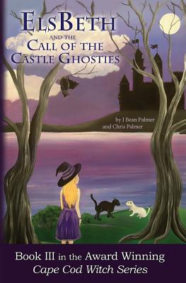 Elsbeth and the Call of the Castle Ghosties, Book III in the Cape Cod Witch Series - Palmer, J Bean, and Palmer, Chris