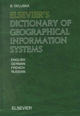 Elsevier's Dictionary of Geographical Information Systems: In English, German, French and Russian - Delijska, B