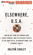 Elsewhere, U.S.A.: How We Got from the Company Man, Family Dinners, and the Affluent Society to the Home Office, Blackberry Moms, and Economic Anxiety