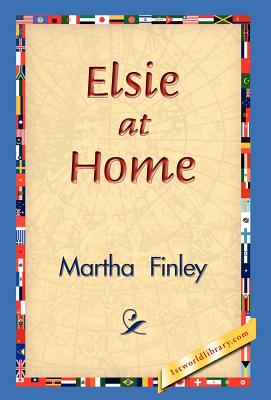 Elsie at Home - Finley, Martha, and 1stworld Library (Editor)