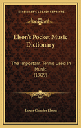 Elson's Pocket Music Dictionary: The Important Terms Used in Music (1909)