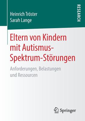 Eltern Von Kindern Mit Autismus-Spektrum-Strungen: Anforderungen, Belastungen Und Ressourcen - Trster, Heinrich, and Lange, Sarah