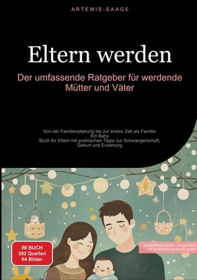 Eltern werden: Der umfassende Ratgeber f?r werdende M?tter und V?ter: Von der Familienplanung bis zur ersten Zeit als Familie - Ein Baby-Buch f?r Eltern mit praktischen Tipps zur Schwangerschaft, Geburt und Erziehung - Saage Media Gmbh - Deutschland (Editor), and Saage - Deutschland, Artemis