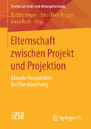 Elternschaft Zwischen Projekt Und Projektion: Aktuelle Perspektiven Der Elternforschung