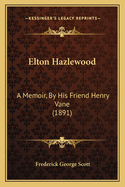 Elton Hazlewood: A Memoir, by His Friend Henry Vane (1891)