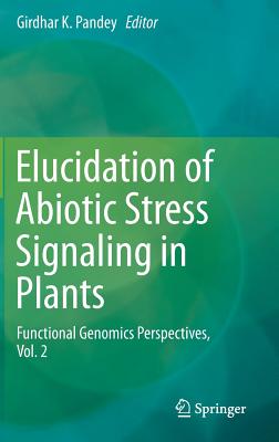 Elucidation of Abiotic Stress Signaling in Plants: Functional Genomics Perspectives, Volume 2 - Pandey, Girdhar K (Editor)