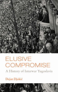 Elusive Compromise: A History of Interwar Yugoslavia