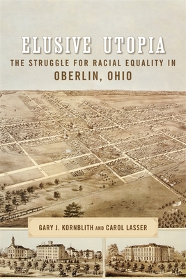 Elusive Utopia: The Struggle for Racial Equality in Oberlin, Ohio - Kornblith, Gary, and Lasser, Carol, and Blackett, Richard J M (Editor)