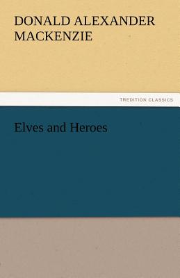 Elves and Heroes - MacKenzie, Donald Alexander