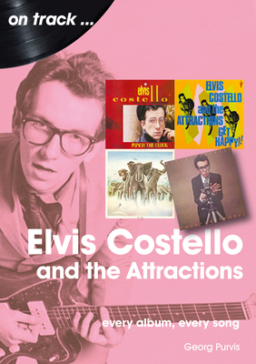 Elvis Costello And The Attractions: Every Album, Every Song - Purvis, Georg