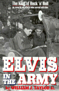 Elvis in the Army: The King of Rock 'n' Roll as Seen by an Officer Who Served with Him - Taylor, William J