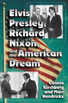 Elvis Presley, Richard Nixon and the American Dream - Kirchberg, Connie, and Hendrickx, Marc